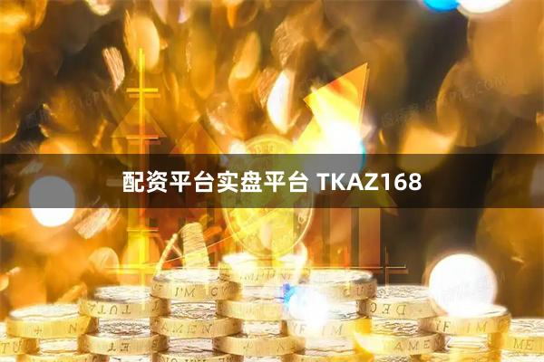 配资平台实盘平台 TKAZ168