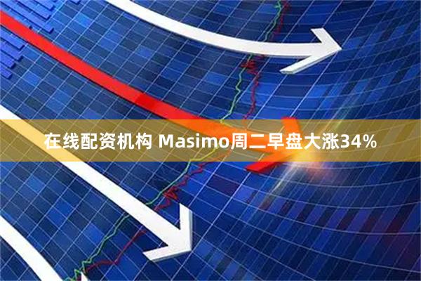 在线配资机构 Masimo周二早盘大涨34%