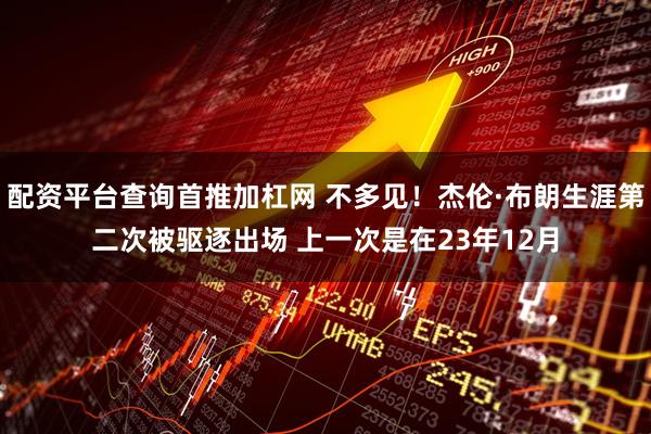 配资平台查询首推加杠网 不多见！杰伦·布朗生涯第二次被驱逐出场 上一次是在23年12月